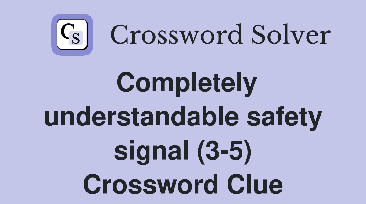 Completely understandable safety signal (35) Crossword Clue Answers
